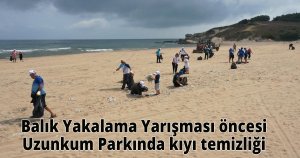  Balık Yakalama Yarışması öncesi Uzunkum Parkında kıyı temizliği