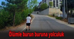 Ölümle burun buruna yolculuk
