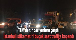 TEM’de tır bariyerlere çarptı