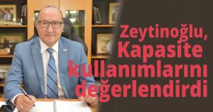 Zeytinoğlu kapasite kullanımlarını değerlendirdi