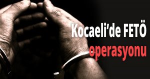 Kocaeli’de FETÖ operasyonu