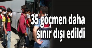 35 göçmen daha sınır dışı edildi