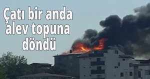  Çatı bir anda alev topuna döndü