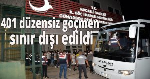401 düzensiz göçmen sınır dışı edildi