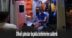 Öfkeli şahıslar bıçakla birbirlerine saldırdı
