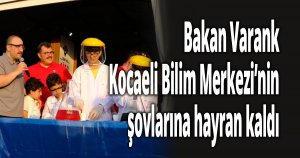 Bakan Varank, Kocaeli Bilim Merkezi’nin şovlarına hayran kaldı