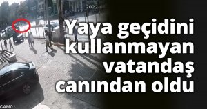 Yaya geçidini kullanmayan vatandaş canından oldu