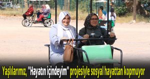Yaşlılarımız, ''Hayatın içindeyim'' projesiyle sosyal hayattan kopmuyor