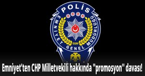 Emniyet'ten CHP Milletvekili hakkında  ''promosyon'' davası! 