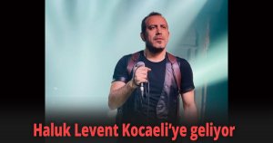Haluk Levent Kocaeli’ye geliyor
