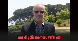 Emekli polis memuru vefat etti