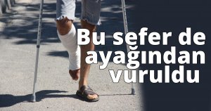  Bu sefer de ayağından vuruldu 