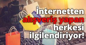 İnternetten alışveriş yapan herkesi ilgilendiriyor!