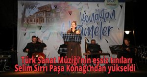    Türk Sanat Müziği’nin eşsiz tınıları  Selim Sırrı Paşa Konağı’ndan yükseldi
