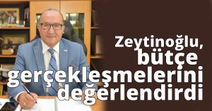 Zeytinoğlu bütçe gerçekleşmelerini değerlendirdi