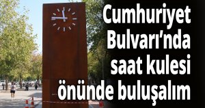 Cumhuriyet Bulvarı’nda saat kulesi önünde buluşalım