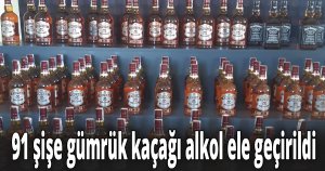 91 şişe gümrük kaçağı alkol ele geçirildi