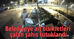 Belediyeye ait bisikletleri çalan şahıs tutuklandı