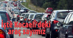 İşte Kocaeli'deki araç sayımız