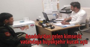 Anadolu’dan gelen kimsesiz vatandaşa büyükşehir kucak açtı