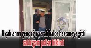 Bıçaklanan genç ağır yaralı halde hastaneye gitti, saldırganı polise bildirdi