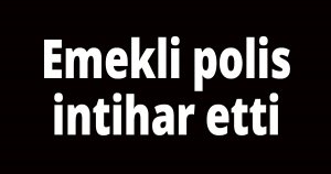 Emekli polis intihar etti