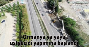  Ormanya’ya yaya üstgeçidi yapımına başlandı