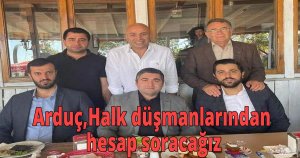 Arduç,Kemal Kılıçdaroğlu ile  birlikte halk düşmanlarından hesap soracağız