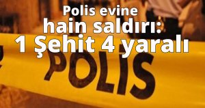 Polis evine hain saldırı:1 Şehit 4 yaralı