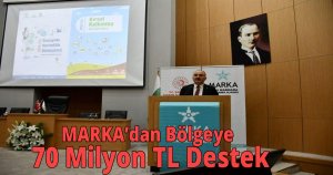 MARKA’dan Bölgeye 70 Milyon TL Destek