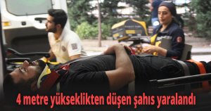 4 metre yükseklikten düşen şahıs yaralandı