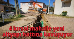 4 kırsal mahalle yeni altyapı hattına kavuşuyor
