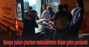 Rampa yukarı çıkarken motosikletten düşen şahıs yaralandı