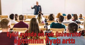 Eylül ayında en çok üniversite eğitiminin fiyatı arttı