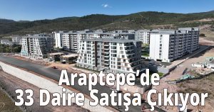Araptepe’de 33 Daire Satışa Çıkıyor