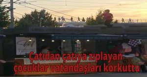 Çatıdan çatıya zıplayan çocuklar vatandaşları korkuttu