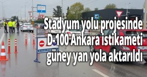 Stadyum yolu projesinde D-100 Ankara istikameti güney yan yola aktarıldı