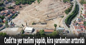 Cedit’te yer teslimi yapıldı, kira yardımları arttırıldı