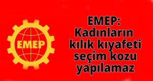 EMEP: Kadınların kılık kıyafeti seçim kozu yapılamaz