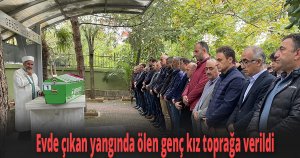 Evde çıkan yangında ölen genç kız toprağa verildi