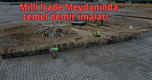    Milli İrade Meydanında temel demir imalatı
