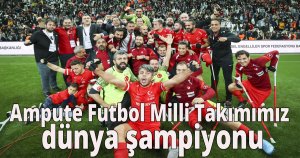 Ampute Futbol Milli Takımımız dünya şampiyonu