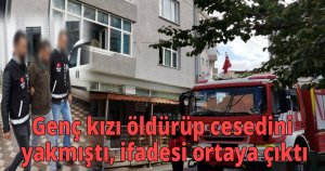 Genç kızı öldürüp cesedini yakmıştı, ifadesi ortaya çıktı