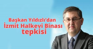 Başkan Yıldızlı’dan İzmit Halkevi Binası tepkisi