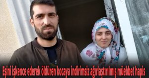 Eşini işkence ederek öldüren kocaya indirimsiz ağırlaştırılmış müebbet hapis