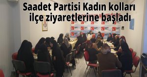 Saadet Partisi Kadın kolları ilçe ziyaretlerine başladı