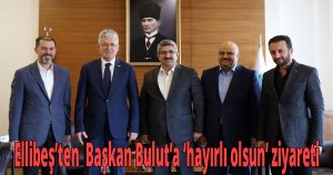 Ellibeş’ten  Başkan Bulut’a ‘hayırlı olsun’ ziyareti