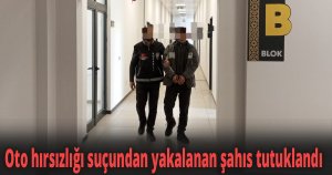 Oto hırsızlığı suçundan yakalanan şahıs tutuklandı