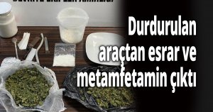 Durdurulan araçtan esrar ve metamfetamin çıktı