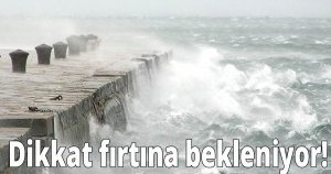 Dikkat fırtına bekleniyor!